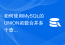 如何使用MySQL的UNION函数合并多个查询结果