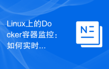 Linux上的Docker容器监控:如何实时监测容器的运行状态?