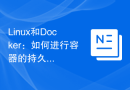 Linux和Docker：如何进行容器的持久化存储和数据管理？