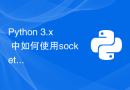 Python 3.x 中如何使用socket模块创建客户端和服务器