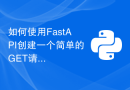 如何使用FastAPI创建一个简单的GET请求