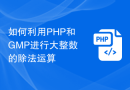 如何利用PHP和GMP进行大整数的除法运算