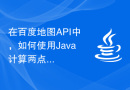 在百度地图API中，如何使用Java计算两点间的距离，并显示在地图上？