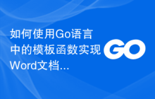 如何使用Go语言中的模板函数实现Word文档的动态生成？