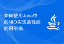 如何使用Java中的NIO实现高性能的网络编程？