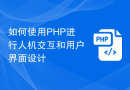 如何使用PHP进行人机交互和用户界面设计