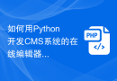如何用Python开发CMS系统的在线编辑器功能