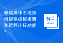 麒麟操作系统如何提供虚拟桌面和远程连接功能？