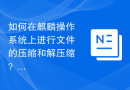 如何在麒麟操作系统上进行文件的压缩和解压缩？