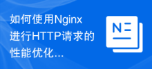 如何使用Nginx进行HTTP请求的性能优化