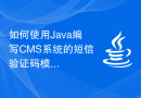 如何使用Java编写CMS系统的短信验证码模块