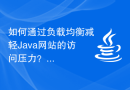如何通过负载均衡减轻Java网站的访问压力？