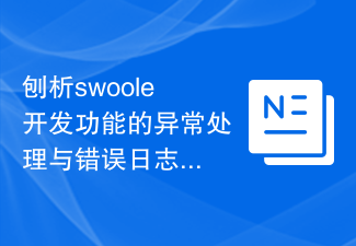 Analysieren Sie den Ausnahmebehandlungs- und Fehlerprotokollierungsmechanismus der Swoole-Entwicklungsfunktion