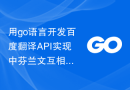 用go语言开发百度翻译API实现中芬兰文互相翻译
