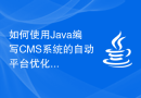 如何使用Java编写CMS系统的自动平台优化模块