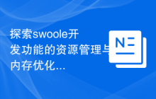 探索swoole开发功能的资源管理与内存优化