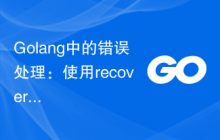 Golang中的错误处理：使用recover函数捕获panic异常