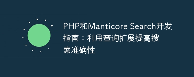 PHP和Manticore Search开发指南：利用查询扩展提高搜索准确性