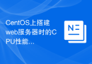 CentOS上搭建web服务器时的CPU性能调优技巧