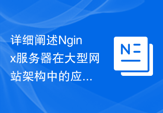 Explication détaillée des scénarios d'application du serveur Nginx dans l'architecture de grands sites Web