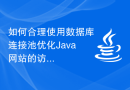 如何合理使用数据库连接池优化Java网站的访问性能？