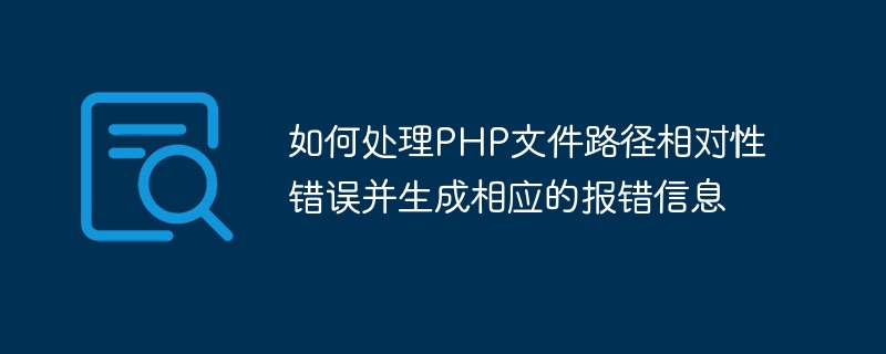 PHP 파일 경로의 상대 오류를 처리하고 해당 오류 메시지를 생성하는 방법