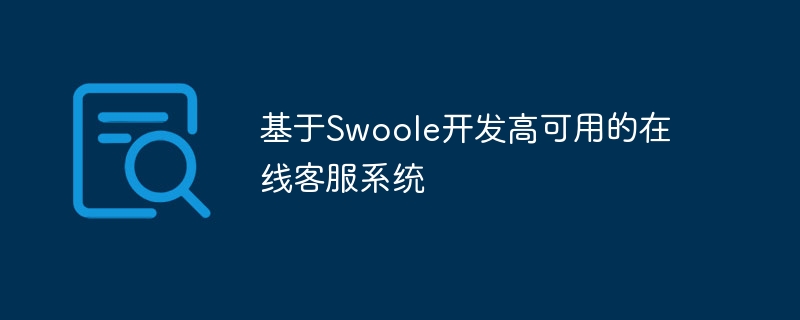 基于Swoole开发高可用的在线客服系统