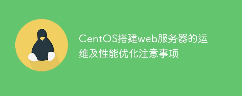 CentOS搭建web服务器的运维及性能优化注意事项