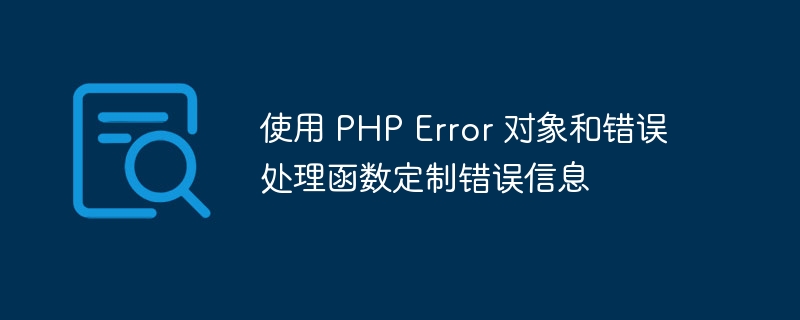 使用 PHP Error 对象和错误处理函数定制错误信息