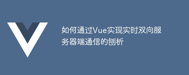 如何透過Vue實現即時雙向伺服器端通訊的刨析