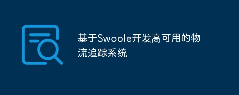 基於Swoole開發高可用的物流追蹤系統