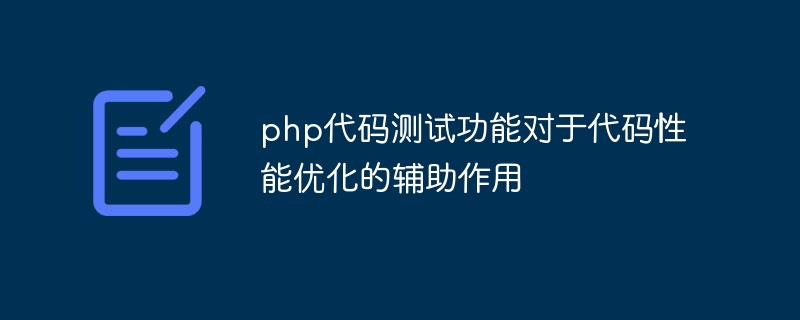 Die Hilfsrolle der PHP-Codetestfunktion bei der Optimierung der Codeleistung