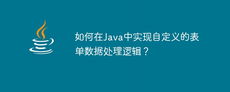 Wie implementiert man eine benutzerdefinierte Formulardatenverarbeitungslogik in Java?