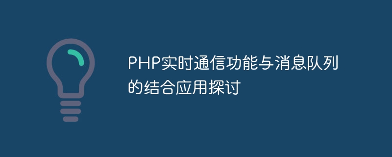 Diskussion über die kombinierte Anwendung der PHP-Echtzeitkommunikationsfunktion und der Nachrichtenwarteschlange