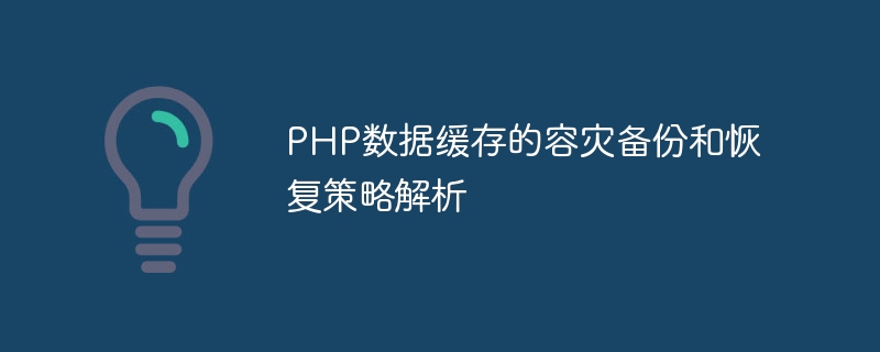 PHP数据缓存的容灾备份和恢复策略解析