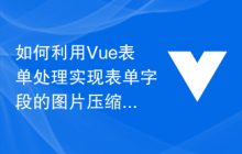 如何利用Vue表单处理实现表单字段的图片压缩