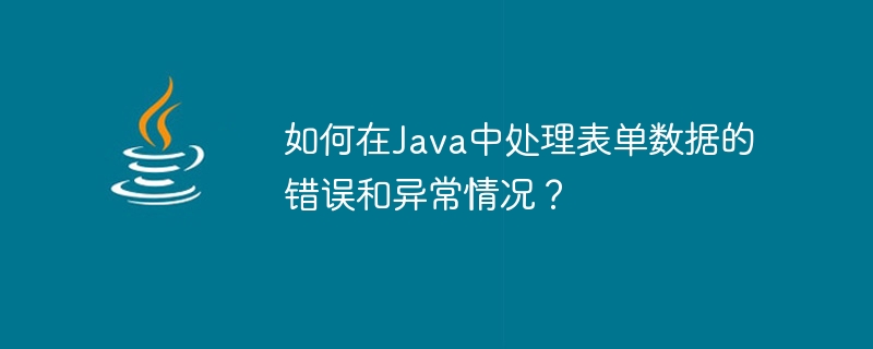 How to handle errors and exceptions of form data in Java?