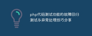 php代码测试功能的故障回归测试与异常处理技巧分享