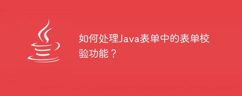 Javaフォームでフォーム検証機能を処理するにはどうすればよいですか?