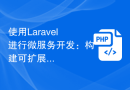 使用Laravel进行微服务开发：构建可扩展的分布式系统