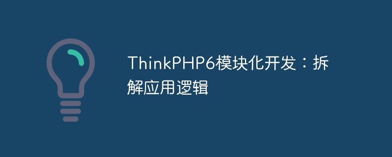 ThinkPHP6 modular development: dismantling application logic