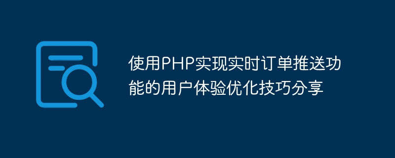 使用PHP实现实时订单推送功能的用户体验优化技巧分享