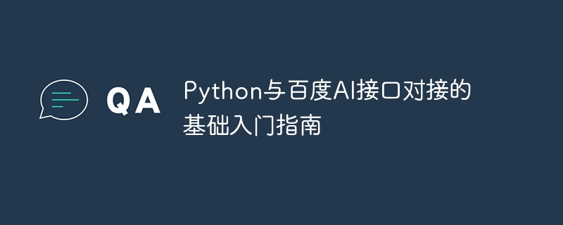 Un guide dintroduction de base pour connecter Python à linterface Baidu AI