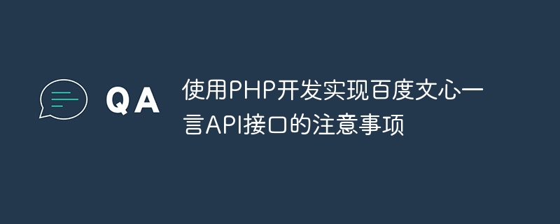 使用PHP开发实现百度文心一言API接口的注意事项