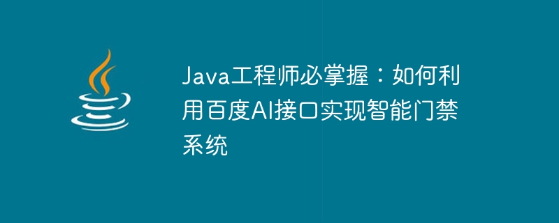 Java engineers must master: How to use Baidu AI interface to implement intelligent access control system