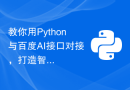 教你用Python与百度AI接口对接，打造智能化应用程序