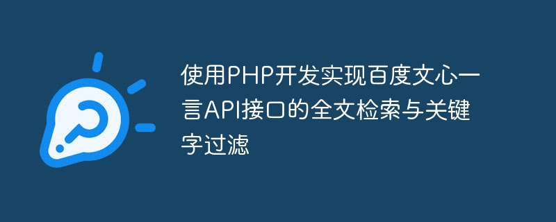 Use PHP to develop and implement full-text search and keyword filtering of Baidu Wenxinyiyan API interface