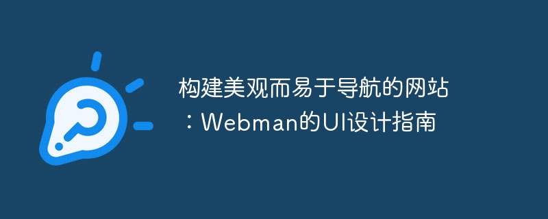 아름답고 탐색하기 쉬운 웹사이트 구축: Webman의 UI 디자인 가이드