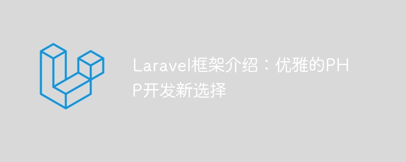 Laravel框架介紹：優雅的PHP開發新選擇