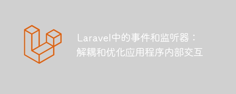 Laravel의 이벤트 및 리스너: 애플리케이션 내 상호 작용 분리 및 최적화